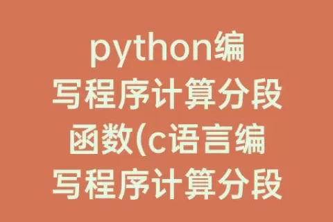 python编写程序计算分段函数(c语言编写程序计算分段函数)