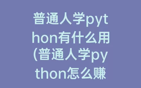 普通人学python有什么用(普通人学python怎么赚钱)