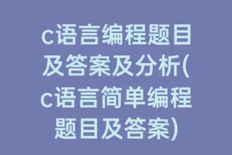 c语言编程题目及答案及分析(c语言简单编程题目及答案)