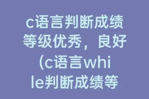 c语言判断成绩等级优秀，良好(c语言while判断成绩等级)