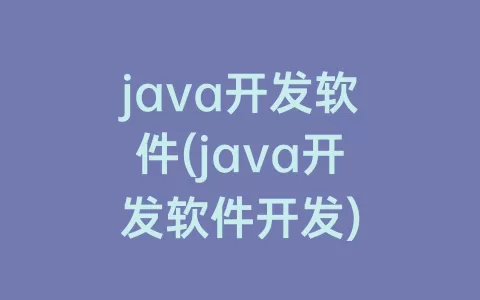 java开发软件(java开发软件开发)
