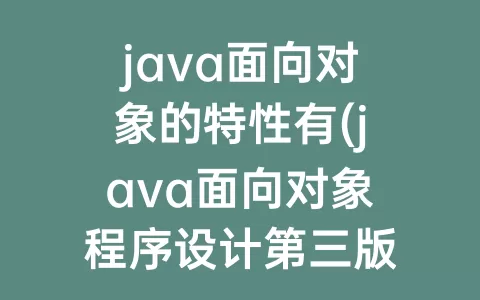 java面向对象的特性有(java面向对象程序设计第三版课后题答案)