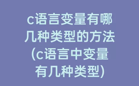 c语言变量有哪几种类型的方法(c语言中变量有几种类型)