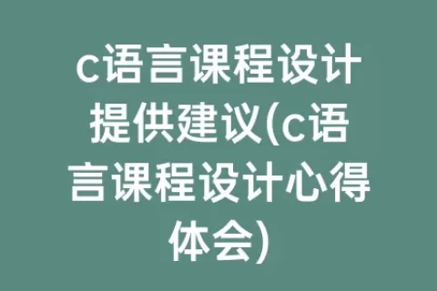 c语言课程设计提供建议(c语言课程设计心得体会)