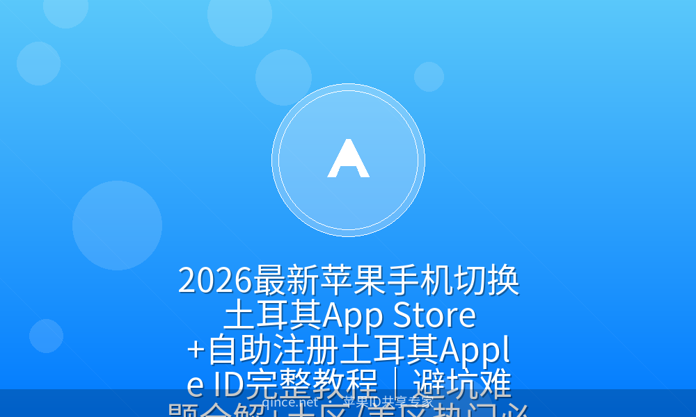 2026最新苹果手机切换土耳其app store 自助注册土耳其apple id完整教程|避坑难题全解 土区/美区热门必玩应用清单