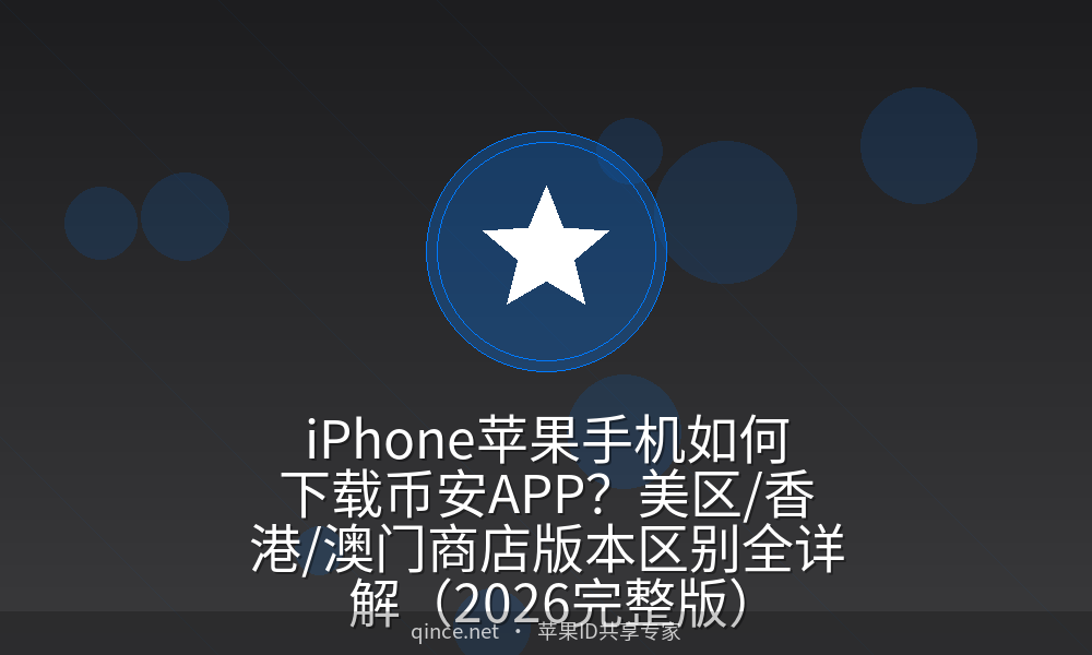 iphone苹果手机如何下载币安app?美区/香港/澳门商店版本区别全详解(2026完整版)